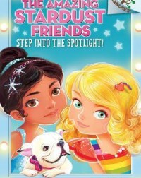 THE AMAZING STARDUST FRIENDS#1: STEP INTO THE SPOTLIGHT!(ISBN: 9780545757522)