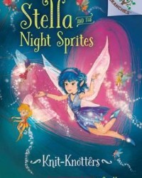 STELLA AND THE NIGHT SPRITES #1: KNITKNOTTERS(ISBN: 9780545819985)
