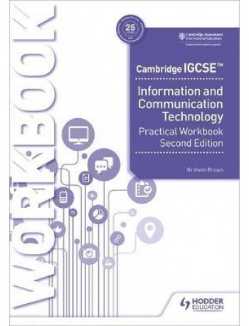 CAMBRIDGE IGCSE INFORMATION AND COMMUNICATION TECHNOLOGY PRACTICAL WORKBOOK SECOND EDITION ( ISBN: 9781398318519)