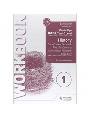 CAMBRIDGE IGCSE AND O LEVEL HISTORY WORKBOOK 1 - CORE CONTENT OPTION B: THE 20TH CENTURY (ISBN: 9781510421202)