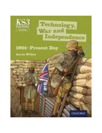 KEY STAGE 3 HISTORY BY AARON WILKES: TECHNOLOGY, WAR AND INDEPENDENCE 1901-PRESENT DAY STUDENT BOOK (ISBN:9780198393214)