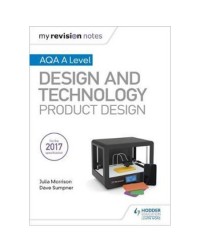 MY REVISION NOTES: AQA A LEVEL DESIGN AND TECHNOLOGY: PRODUCT DESIGN (ISBN: 9781510432291)