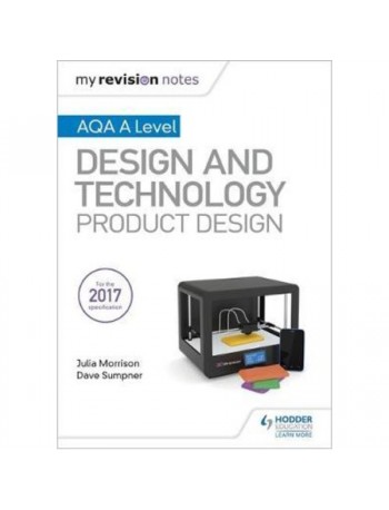 MY REVISION NOTES: AQA A LEVEL DESIGN AND TECHNOLOGY: PRODUCT DESIGN (ISBN: 9781510432291)