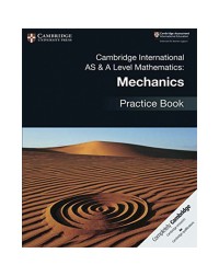 CAMBRIDGE INTERNATIONAL AS & A LEVEL MATHEMATICS: MECHANICS PRACTICE BOOK (ISBN: 9781108464024)