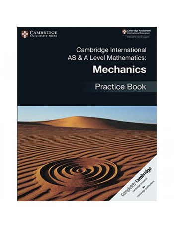 CAMBRIDGE INTERNATIONAL AS & A LEVEL MATHEMATICS: MECHANICS PRACTICE BOOK (ISBN: 9781108464024)