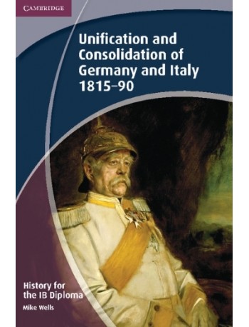 HISTORY FOR THE IB DIPLOMA: UNIFICATION AND CONSOLIDATION OF GERMANY AND ITALY 1815 90 (ISBN: 9781107608849) HISTORY FOR THE IB DIPLOMA: UNIFICATION AND CONSOLIDATION OF GERMANY AND ITALY 1815 90 (ISBN: 9781107608849)