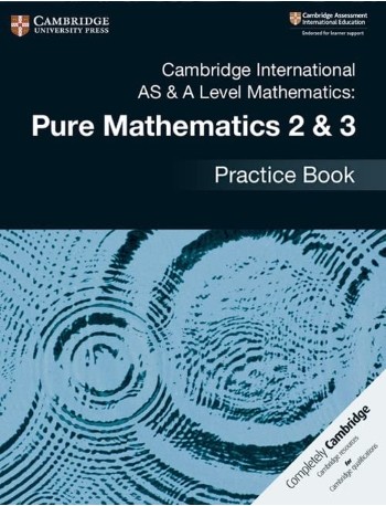 CAMBRIDGE INTERNATIONAL AS & A LEVEL MATHEMATICS: PURE MATHEMATICS 2 & 3 PRACTICE BOOK (ISBN: 9781108457675)