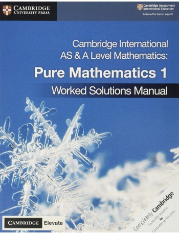 CAMBRIDGE INTERNATIONAL AS & A LEVEL MATHEMATICS PURE MATHEMATIC 1 WORKED SOLUTIONS MANUAL WITH ELEVATE EDITION (ISBN:9781108613057)