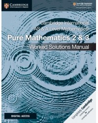 CAMBRIDGE INTERNATIONAL AS & A LEVEL MATHEMATICS PURE MATHEMATIC 2 AND 3 WORKED SOLUTIONS MANUAL WITH ELEVATE ED (ISBN:9781108758901)