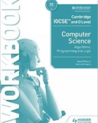 CAMBRIDGE IGCSE AND O LEVEL COMPUTER SCIENCE ALGORITHMS, PROGRAMMING & LOGIC WORKBOOK (ISBN: 9781398318472) CAMBRIDGE IGCSE AND O LEVEL COMPUTER SCIENCE ALGORITHMS, PROGRAMMING & LOGIC WORKBOOK (ISBN: 9781398318472)