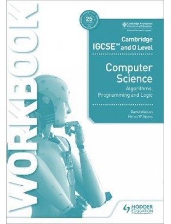 CAMBRIDGE IGCSE AND O LEVEL COMPUTER SCIENCE ALGORITHMS, PROGRAMMING & LOGIC WORKBOOK (ISBN: 9781398318472)