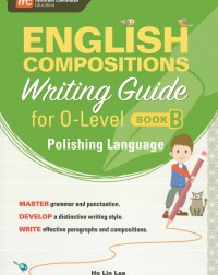 ENGLISH COMPOSITIONS WRITING GUIDE FOR O LEVEL BOOK B POLISHING LANGUAGE (ISBN: 9789813165120) ENGLISH COMPOSITIONS WRITING GUIDE FOR O LEVEL BOOK B POLISHING LANGUAGE (ISBN: 9789813165120)
